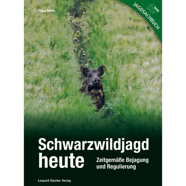 Schwarzwildjagd heute - Zeitgemäße Bejagung und Regulierung von Edgar Böhm
