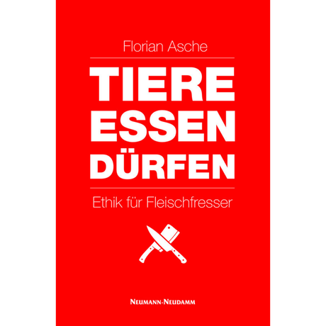 Tiere essen dürfen – Ethik für Fleischfresser von Florian Asche