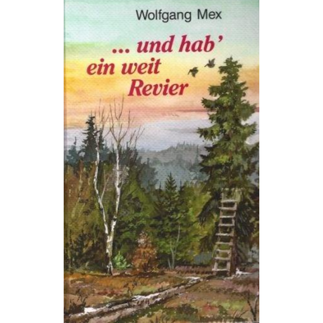 ...und hab' ein weit Revier - Plaudereien über die Jagd von Wolfgang Mex