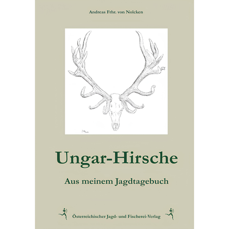 Ungar-Hirsche - Aus meinem Jagdtagebuch von Andreas Frhr. von Nolcken