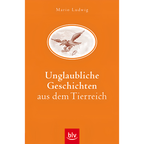 Unglaubliche Geschichten aus dem Tierreich von Mario Ludwig