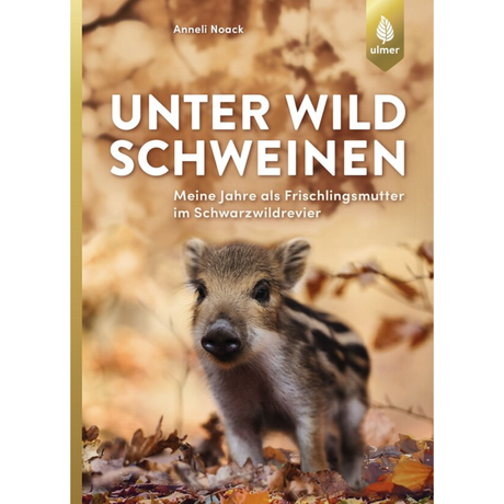 Unter Wildschweinen - Meine Jahre als Frischlingsmutter im Schwarzwildrevier