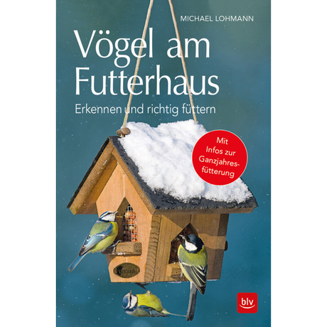 Vögel am Futterhaus - Erkennen und richtig füttern Mit Infos zur Ganzjahresfütterung