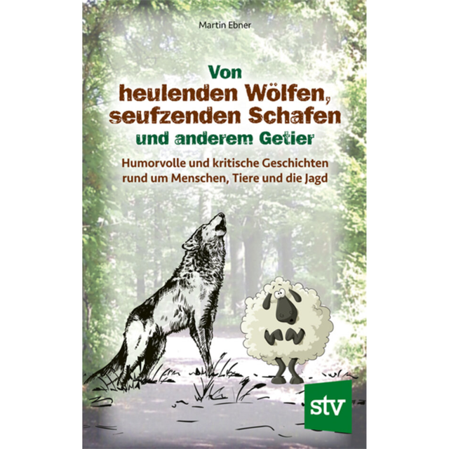 Von heulenden Wölfen, seufzenden Schafen & anderem Getier - Humorvolle und kritische Geschichten rund um Menschen, Tiere und die Jagd