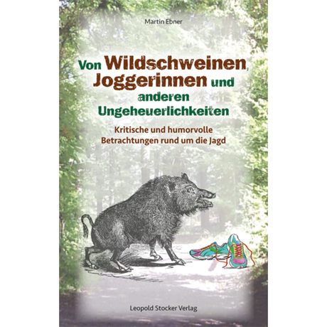 Von Wildschweinen, Joggerinnen und anderen Ungeheuerlichkeiten - Kritische und humorvolle Betrachtungen rund um die Jagd