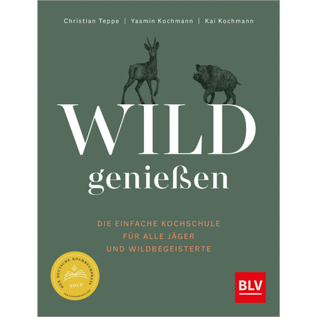 Wild genießen - Die einfache Kochschule für alle Jäger und Wildbegeisterte