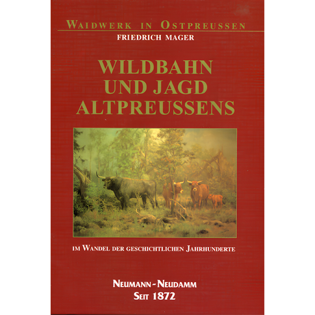 Wildbahn und Jagd Altpreussens - Im Wandel der geschichtlichen Jahrhunderte