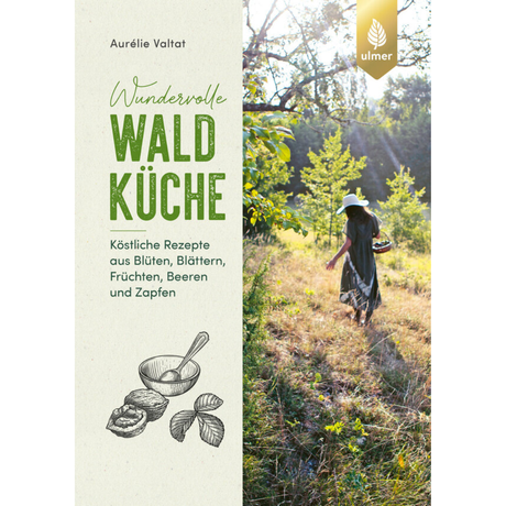 Wundervolle Waldküche - Köstliche Rezepte aus Blüten, Blättern, Früchten, Beeren und Zapfen