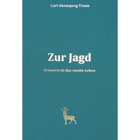 Zur Jagd - Erinnern ist das zweite Leben von Carl Abensperg-Traun